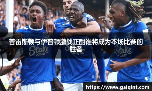 普雷斯顿与伊普顿激战正酣谁将成为本场比赛的胜者