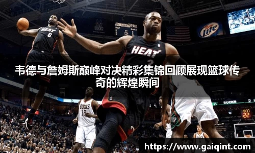 韦德与詹姆斯巅峰对决精彩集锦回顾展现篮球传奇的辉煌瞬间