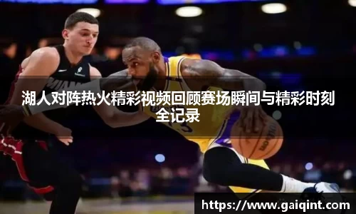 湖人对阵热火精彩视频回顾赛场瞬间与精彩时刻全记录