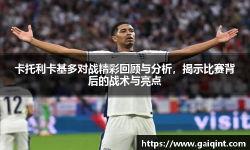 卡托利卡基多对战精彩回顾与分析，揭示比赛背后的战术与亮点